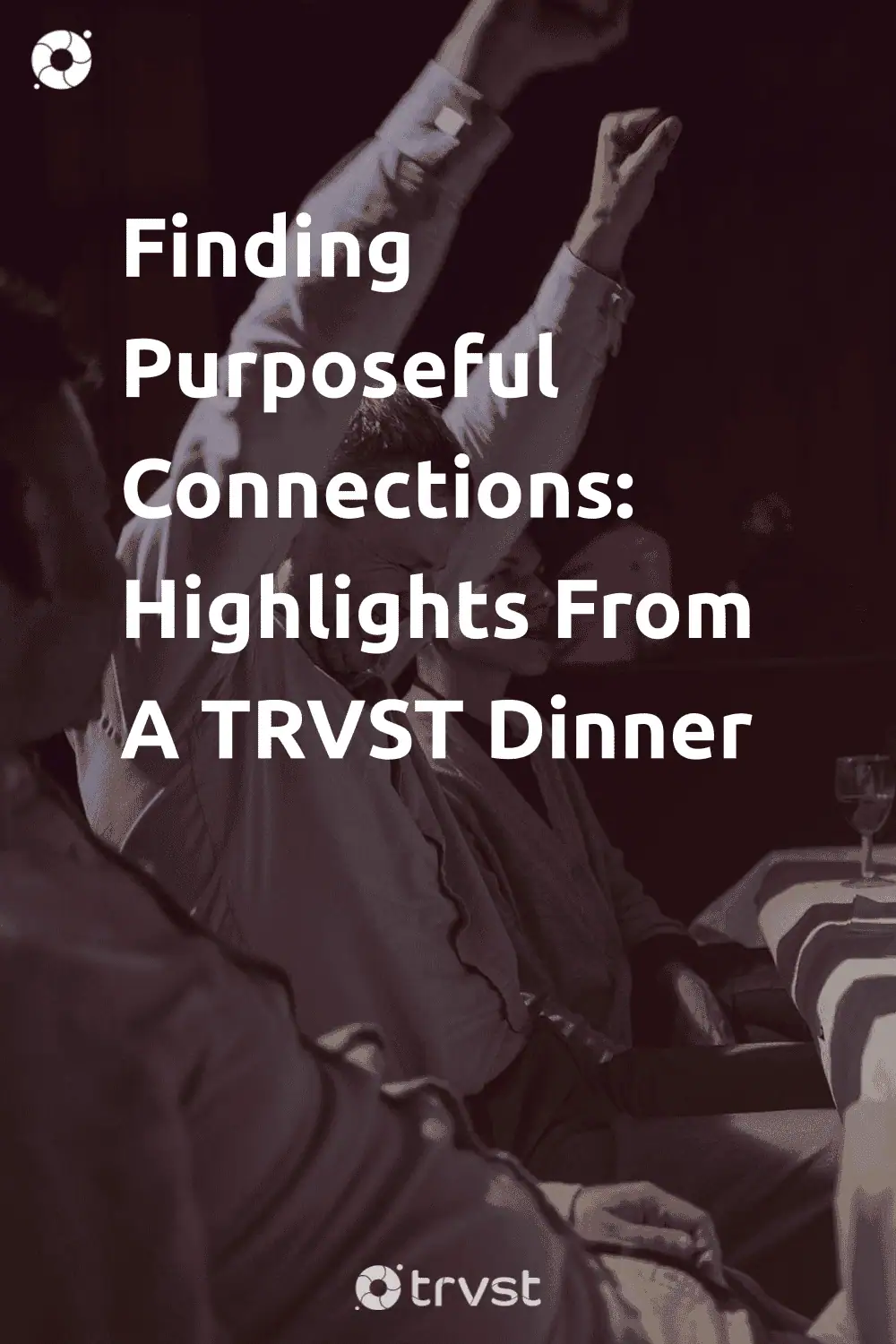 Pinterest Image for Finding Purposeful Connections: Highlights From A TRVST Dinner