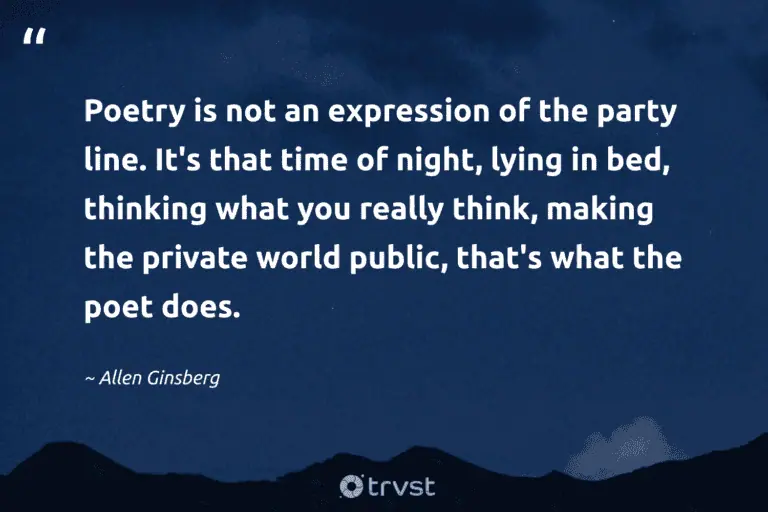 "Poetry is not an expression of the party line. It's that time of night, lying in bed, thinking what you really think, making the private world public, that's what the poet does." -Allen Ginsberg #trvst #quotes #gogreen #socialimpact #meditate #world #dark #dream #night 