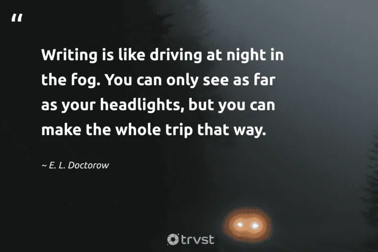 "Writing is like driving at night in the fog. You can only see as far as your headlights, but you can make the whole trip that way." -E. L. Doctorow #trvst #quotes #gogreen #dogood #dark #rest #sleep #dream #peace 