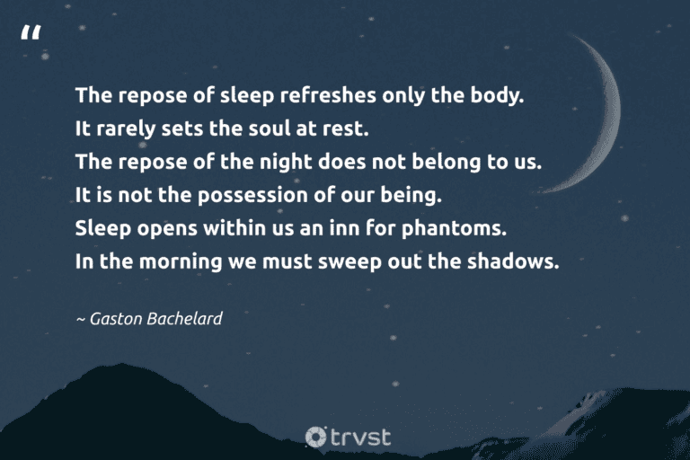 "The repose of sleep refreshes only the body. It rarely sets the soul at rest. The repose of the night does not belong to us. It is not the possession of our being. Sleep opens within us an inn for phantoms. In the morning we must sweep out the shadows." -Gaston Bachelard #trvst #quotes #thinkgreen #gogreen #peace #sleep #dark #dream #rest 