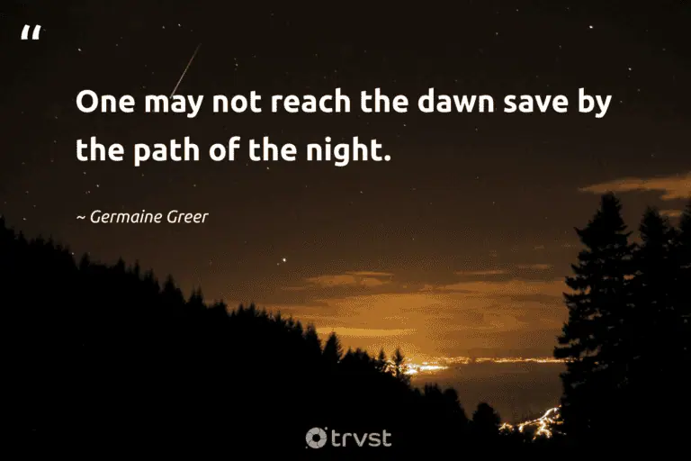 "One may not reach the dawn save by the path of the night."  - Germaine Greer  #trvst #quotes #bethechange #socialimpact #meditate #rest #dark #night #dream