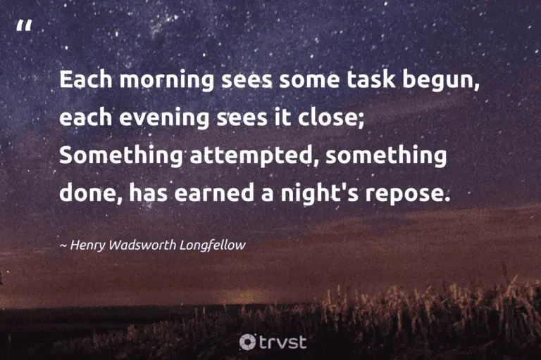 "Each morning sees some task begun, each evening sees it close; Something attempted, something done, has earned a night's repose." -Henry Wadsworth Longfellow #trvst #quotes #ecoconscious #socialchange #sleep #nights #silence #meditate #dark 