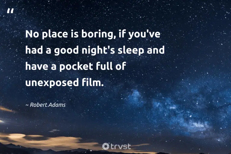 "No place is boring, if you've had a good night's sleep and have a pocket full of unexposed film." -Robert Adams #trvst #quotes #dogood #thinkgreen #night #nights #meditate #sleep #dream 