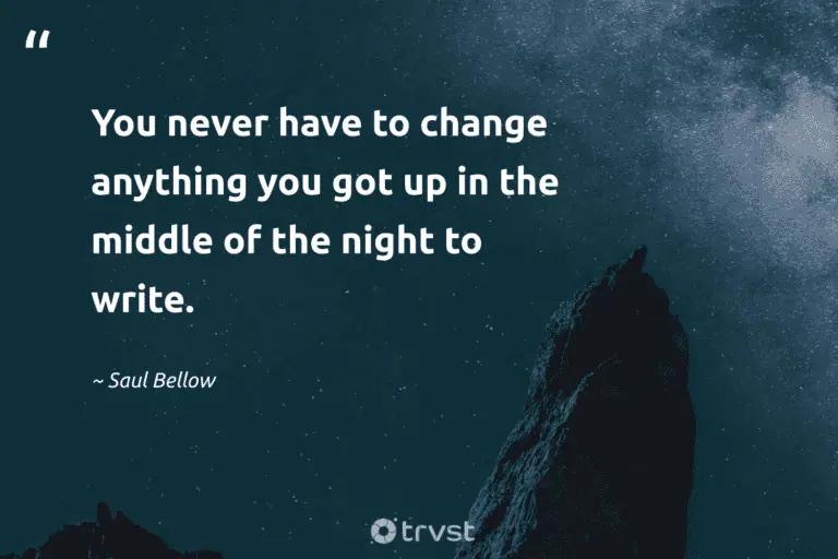 "You never have to change anything you got up in the middle of the night to write." -Saul Bellow #trvst #quotes #gogreen #dogood #rest #dream #dark #meditate #sleep 