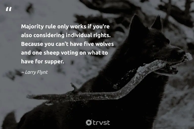 "Majority rule only works if you're also considering individual rights. Because you can't have five wolves and one sheep voting on what to have for supper." -Larry Flynt #trvst #quotes #changetheworld #dogood #wolf 