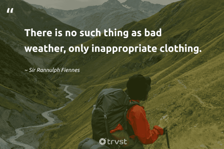 "There is no such thing as bad weather, only inappropriate clothing." -Sir Rannulph Fiennes #trvst #quotes #gogreen #bethechange #walking #hiking 