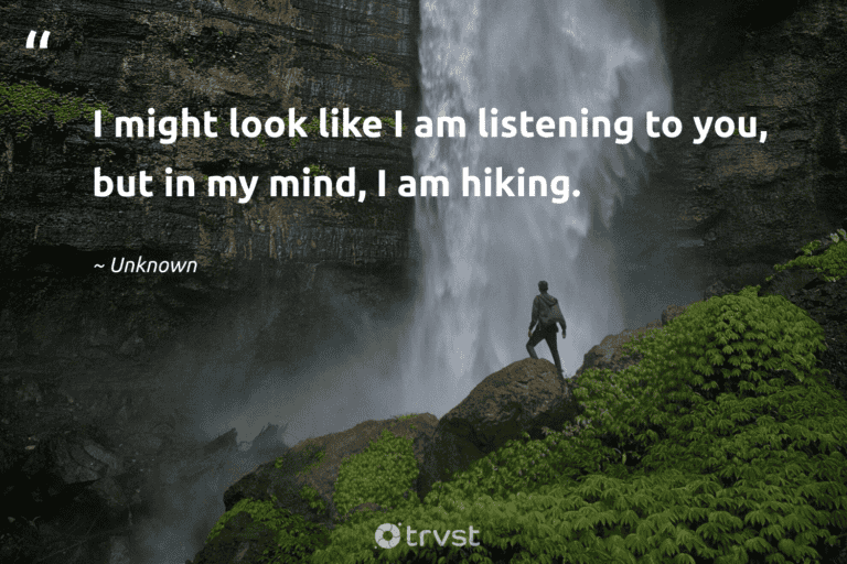 "I might look like I am listening to you, but in my mind, I am hiking." -Unknown #trvst #quotes #ecoconscious #bethechange #hiking #walking 