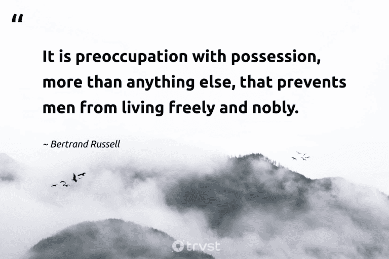 "It is preoccupation with possession, more than anything else, that prevents men from living freely and nobly." -Bertrand Russell #trvst #quotes #bethechange #thinkgreen #minimalist #lessismore #minimalism 