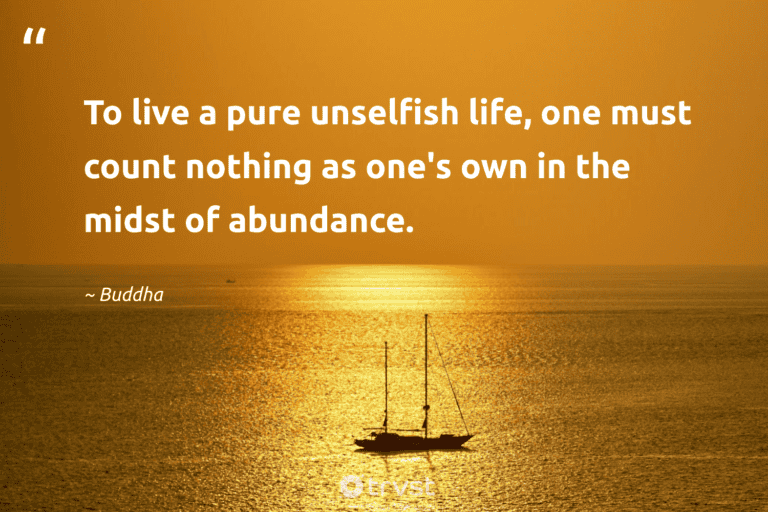 "To live a pure unselfish life, one must count nothing as one's own in the midst of abundance." -Buddha #trvst #quotes #impact #thinkgreen #minimalist #life #minimalism #pure #lessismore 