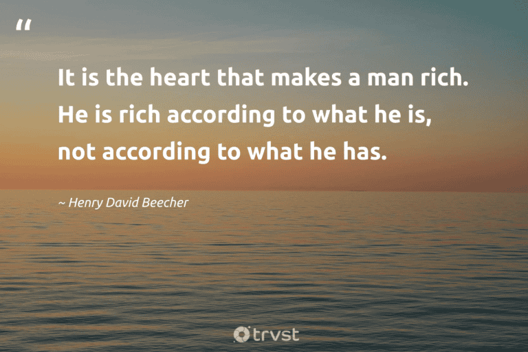 "It is the heart that makes a man rich. He is rich according to what he is, not according to what he has." -Henry David Beecher #trvst #quotes #dogood #socialchange #minimalist #minimalism #lessismore 