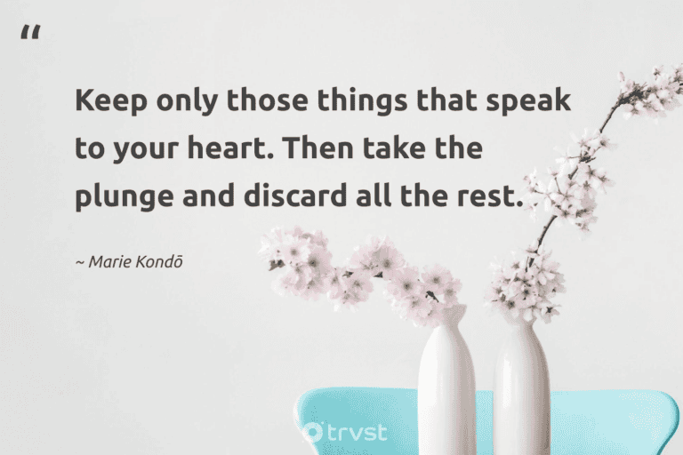 "Keep only those things that speak to your heart. Then take the plunge and discard all the rest." -Marie Kondō #trvst #quotes #ecoconscious #bethechange #minimalism #lessismore #minimalist 