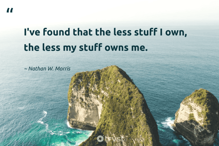 "I've found that the less stuff I own, the less my stuff owns me." -Nathan W. Morris #trvst #quotes #impact #thinkgreen #lessismore #minimalist #minimalism 
