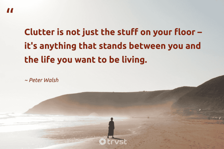 "Clutter is not just the stuff on your floor – it's anything that stands between you and the life you want to be living." -Peter Walsh #trvst #quotes #socialchange #planetearthfirst #lessismore #life #minimalist #minimalism 