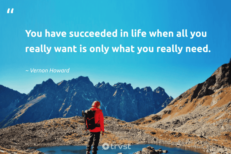 "You have succeeded in life when all you really want is only what you really need." -Vernon Howard #trvst #quotes #thinkgreen #gogreen #minimalism #life #minimalist #lessismore 