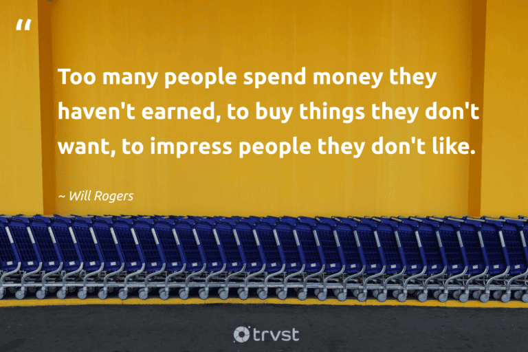 "Too many people spend money they haven't earned, to buy things they don't want, to impress people they don't like." -Will Rogers #trvst #quotes #thinkgreen #collectiveaction #minimalism #people #lessismore #minimalist 