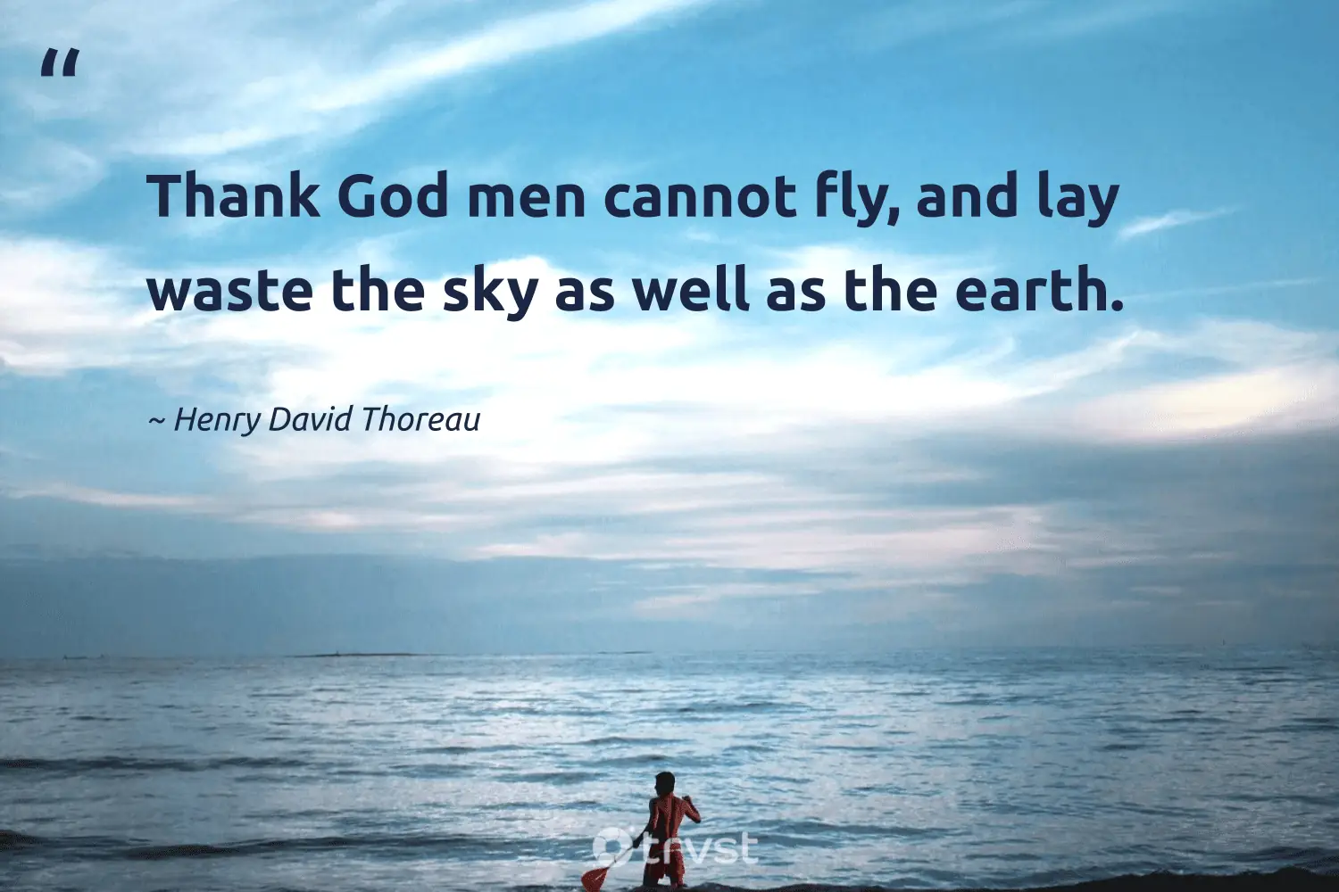 "Thank God men cannot fly, and lay waste the sky as well as the earth." -Henry David Thoreau #trvst #quotes #thinkgreen #dogood #sky #earth #blue #weather #bright 
