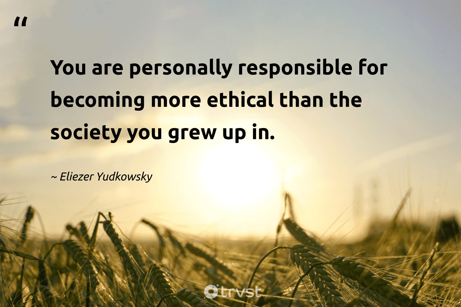 "You are personally responsible for becoming more ethical than the society you grew up in." -Eliezer Yudkowsky #trvst #quotes #thinkgreen #beinspired #charity #socialworker #socialwork #ngo 