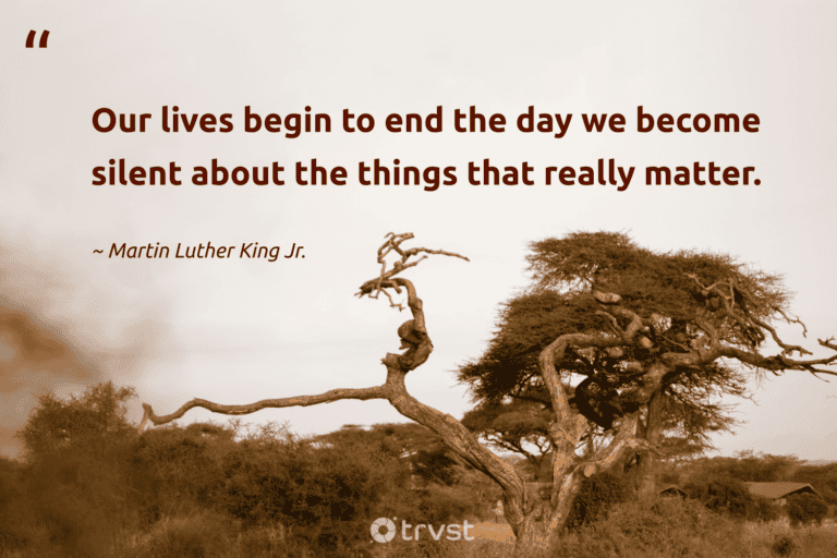 "Our lives begin to end the day we become silent about the things that really matter." -Martin Luther King Jr. #trvst #quotes #impact #ecoconscious #environment #silent #earth 