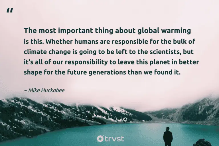 "The most important thing about global warming is this. Whether humans are responsible for the bulk of climate change is going to be left to the scientists, but it's all of our responsibility to leave this planet in better shape for the future generations than we found it." -Mike Huckabee #trvst #quotes #beinspired #thinkgreen #environment #planet #earth #future 