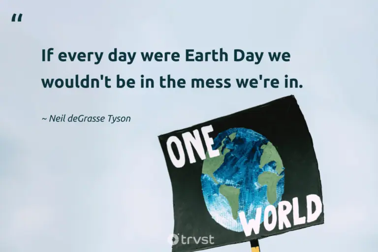 "If every day were Earth Day we wouldn't be in the mess we're in." -Neil deGrasse Tyson #trvst #quotes #beinspired #collectiveaction #environment #earth 