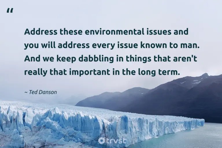 "Address these environmental issues and you will address every issue known to man. And we keep dabbling in things that aren't really that important in the long term." -Ted Danson #trvst #quotes #takeaction #socialchange #environment #earth 