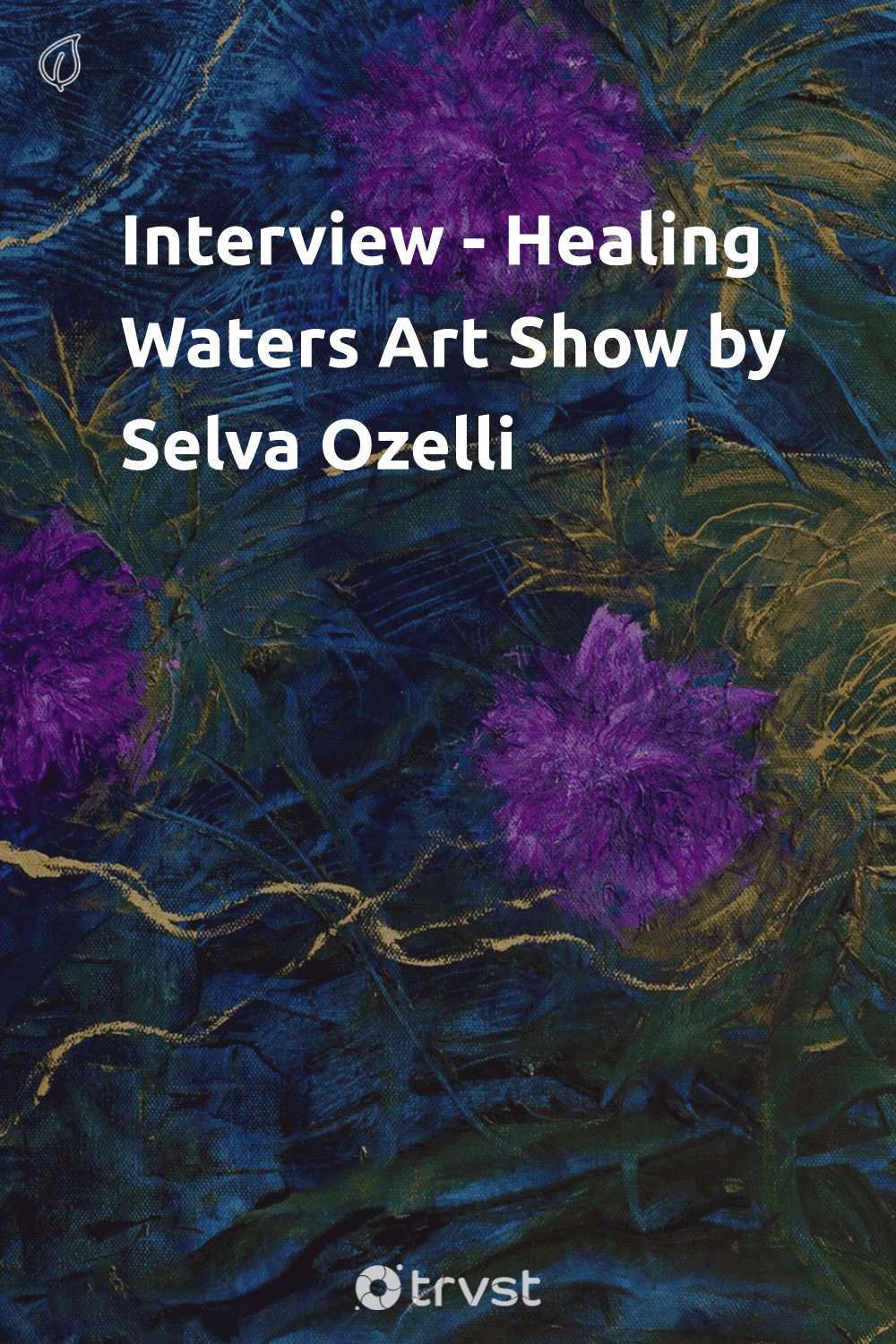 Pinterest Image for Interview - Healing Waters Art Show by Selva Ozelli