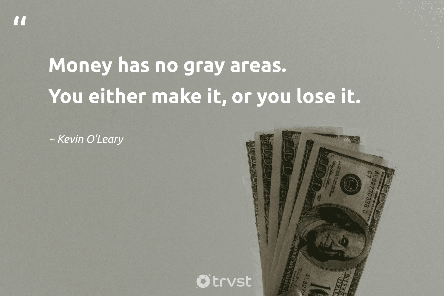 "Money has no gray areas. You either make it, or you lose it." -Kevin O'Leary #trvst #quotes #dogood #bethechange #gray 