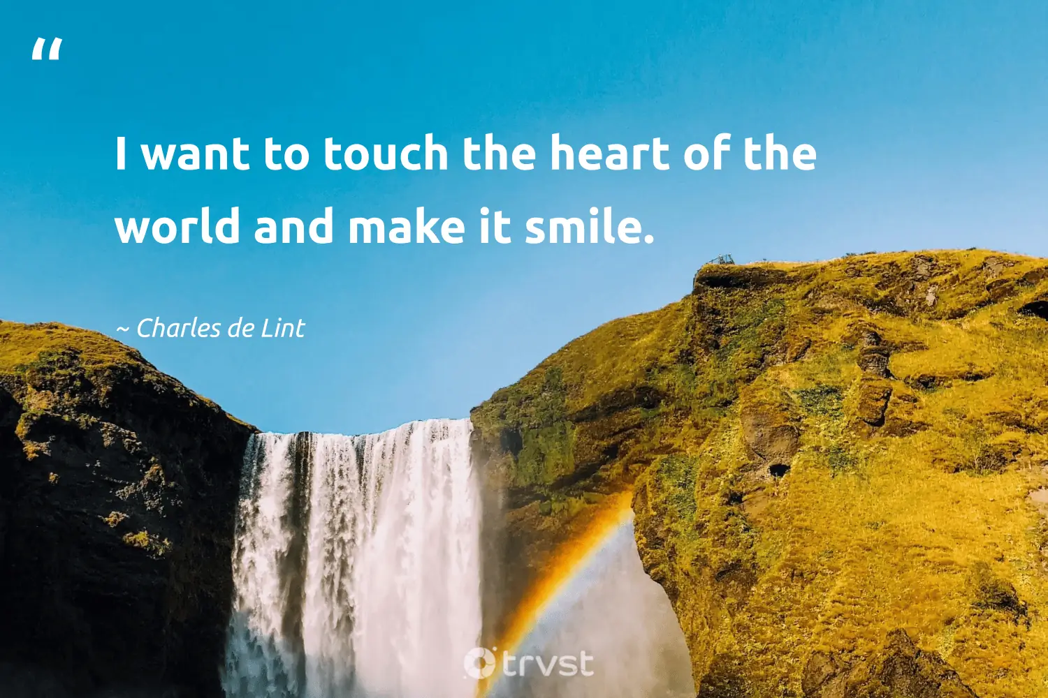 "I want to touch the heart of the world and make it smile." -Charles de Lint #trvst #quotes #beinspired #changetheworld #world