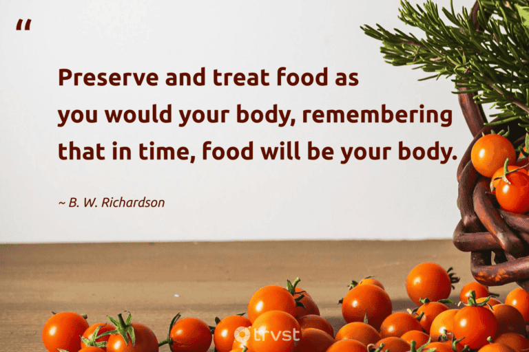 "Preserve and treat food as you would your body, remembering that in time, food will be your body." -B. W. Richardson #trvst #quotes #collectiveaction #bethechange #FoodWaste #food 