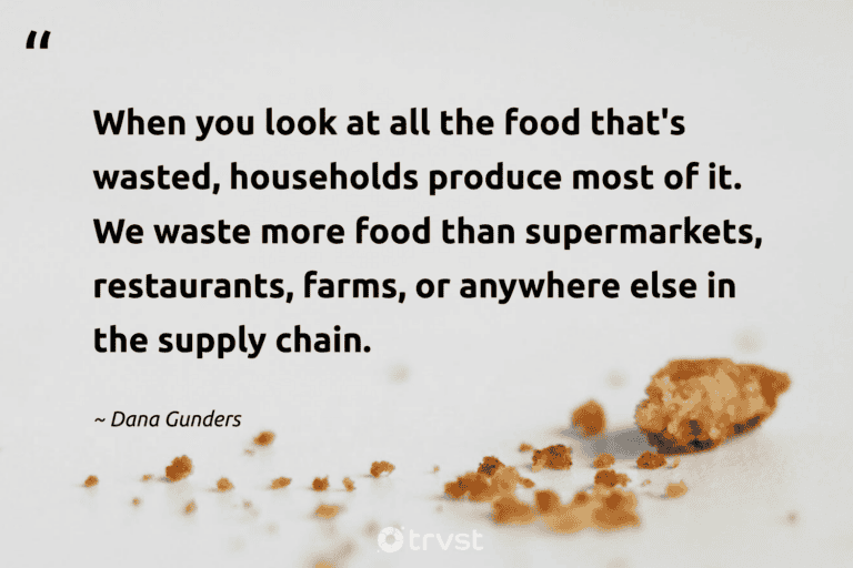 "When you look at all the food that's wasted, households produce most of it. We waste more food than supermarkets, restaurants, farms, or anywhere else in the supply chain." -Dana Gunders #trvst #quotes #socialchange #gogreen #FoodWaste #food 