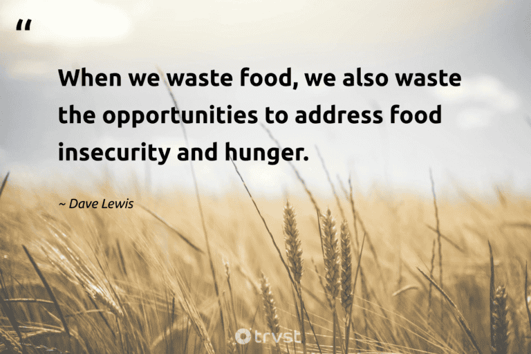"When we waste food, we also waste the opportunities to address food insecurity and hunger." -Dave Lewis #trvst #quotes #collectiveaction #impact #FoodWaste #food 
