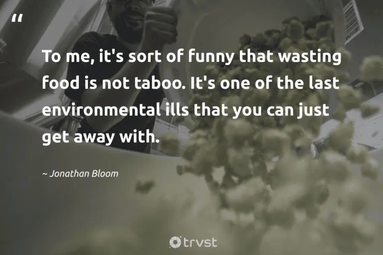 "To me, it's sort of funny that wasting food is not taboo. It's one of the last environmental ills that you can just get away with." -Jonathan Bloom #trvst #quotes #ecoconscious #gogreen #FoodWaste #food 