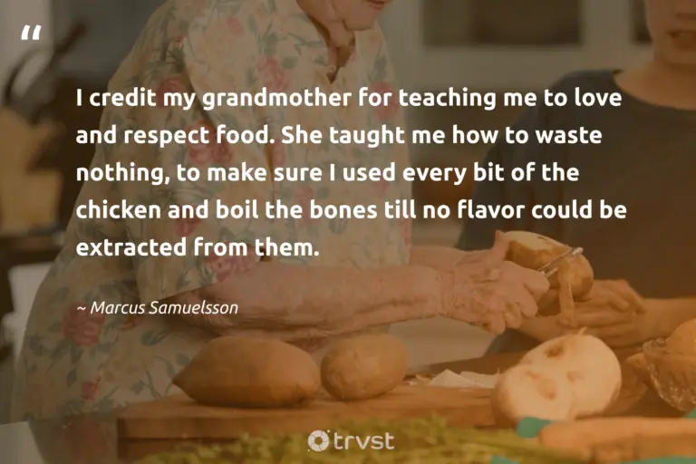 "I credit my grandmother for teaching me to love and respect food. She taught me how to waste nothing, to make sure I used every bit of the chicken and boil the bones till no flavor could be extracted from them." -Marcus Samuelsson #trvst #quotes #impact #ecoconscious #FoodWaste #love #food 