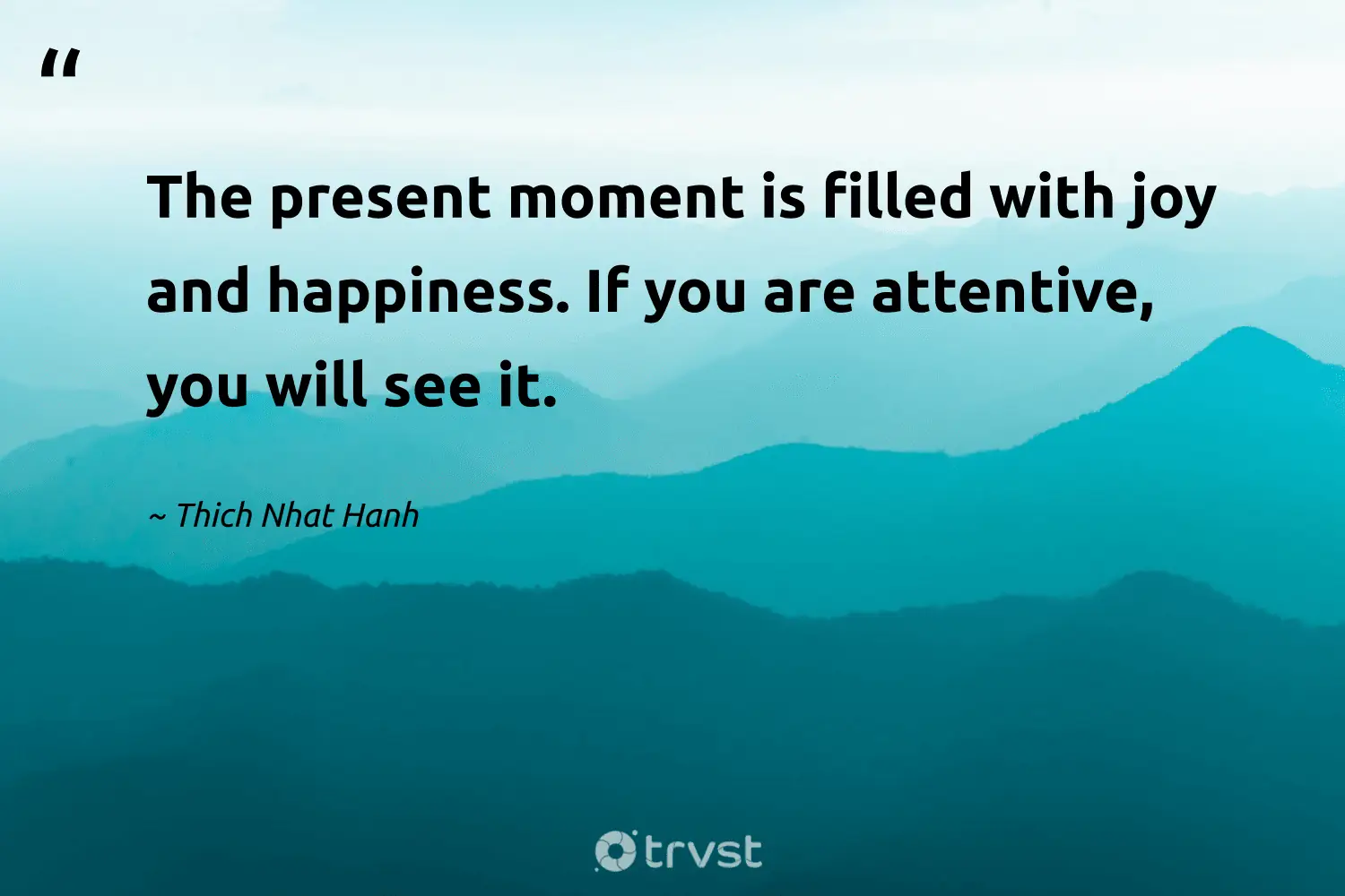 "The present moment is filled with joy and happiness. If you are attentive, you will see it." -Thich Nhat Hanh #trvst #quotes #collectiveaction #planetearthfirst #mindfulness #happiness 