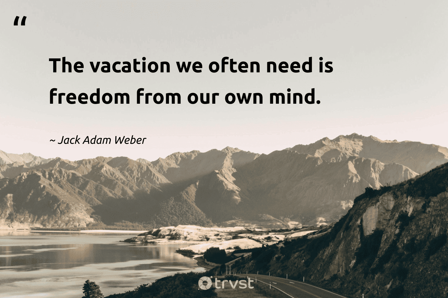 "The vacation we often need is freedom from our own mind." -Jack Adam Weber #trvst #quotes #dogood #bethechange #freedom 