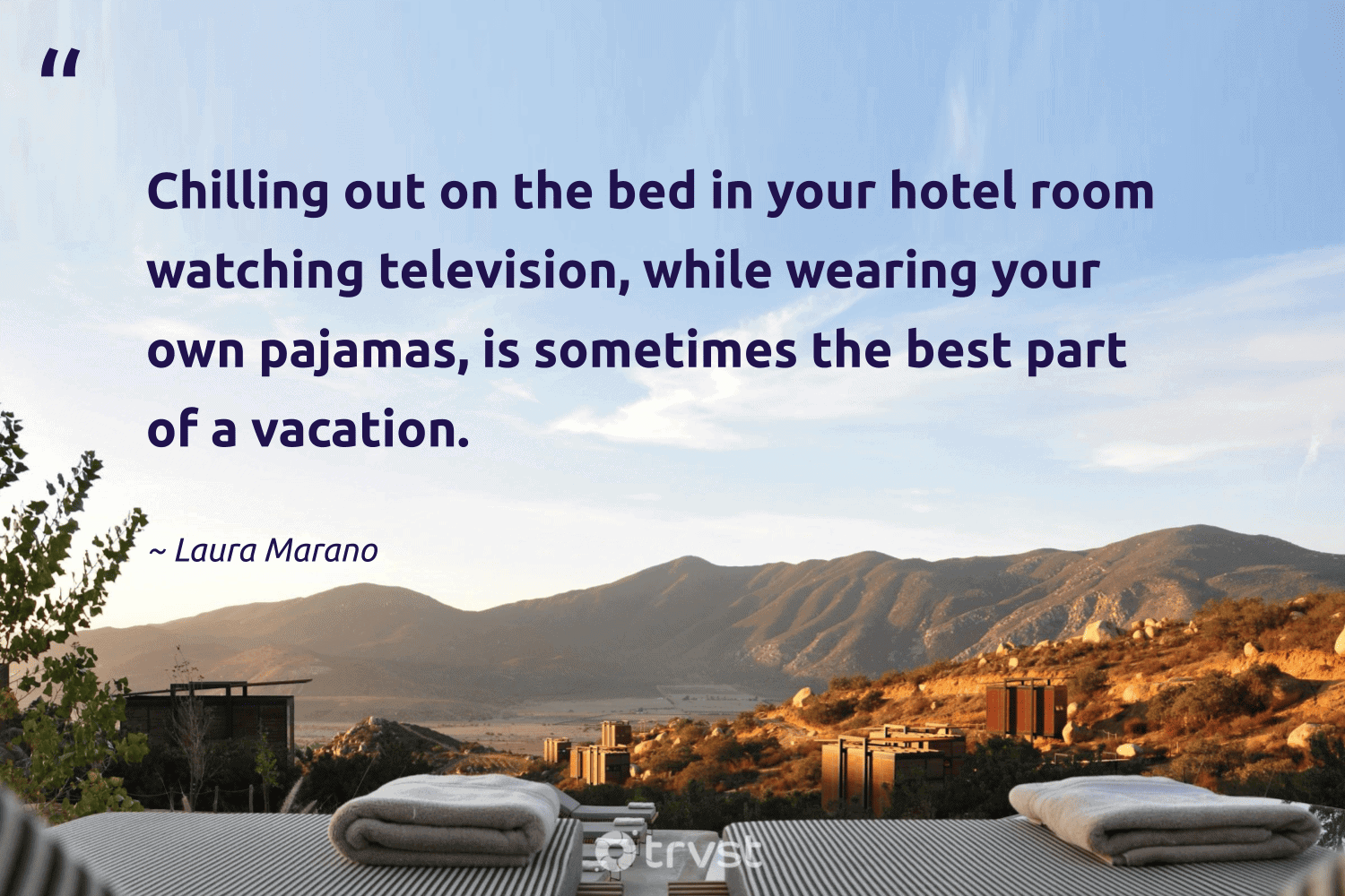 "Chilling out on the bed in your hotel room watching television, while wearing your own pajamas, is sometimes the best part of a vacation." -Laura Marano #trvst #quotes #takeaction #beinspired 