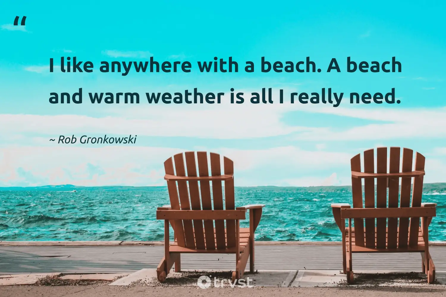 "I like anywhere with a beach. A beach and warm weather is all I really need." -Rob Gronkowski #trvst #quotes #gogreen #changetheworld #beach 