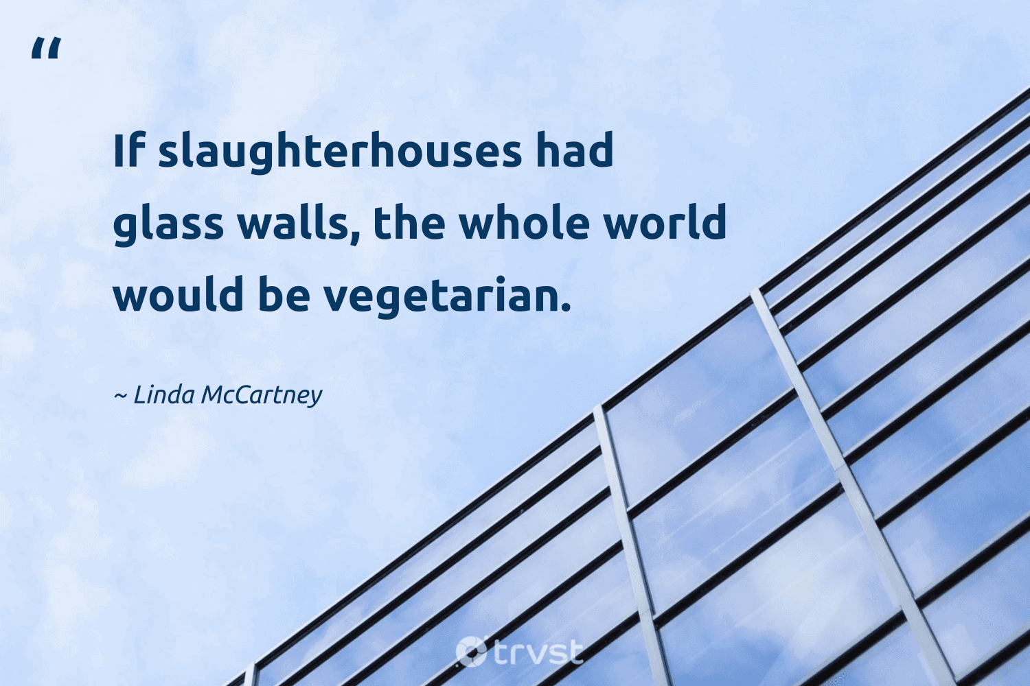 "If slaughterhouses had glass walls, the whole world would be vegetarian." -Linda McCartney #trvst #quotes #gogreen #planetearthfirst #vegan #world 
