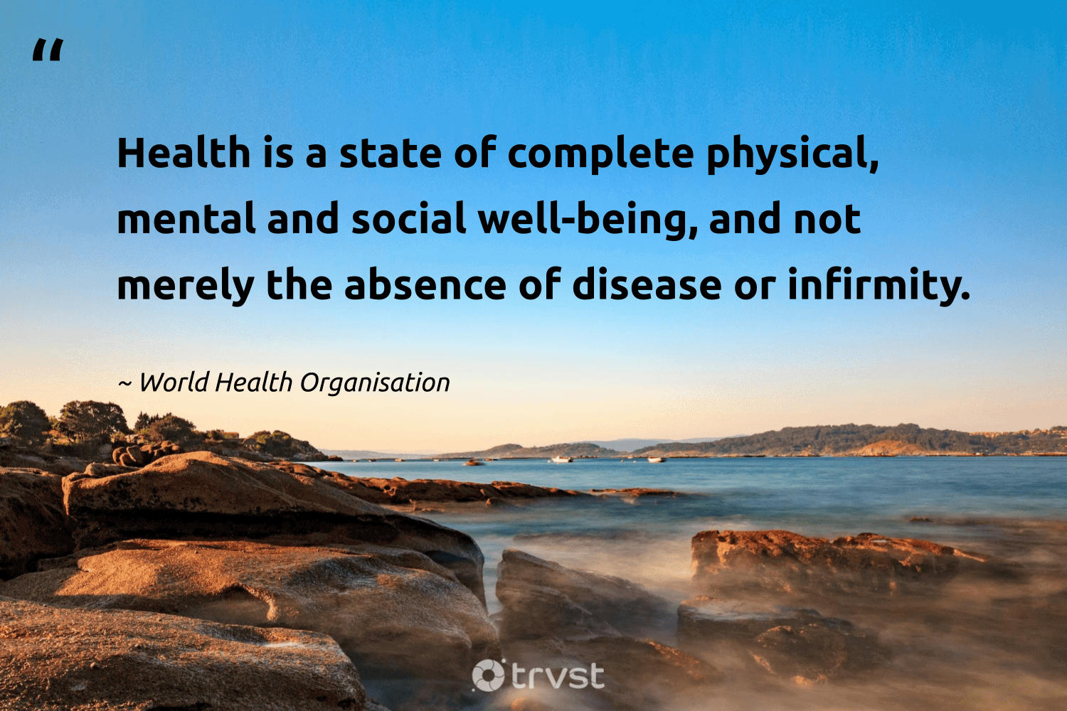"Health is a state of complete physical, mental and social well-being, and not merely the absence of disease or infirmity." -World Health Organisation #trvst #quotes #socialimpact #gogreen #wellbeing 