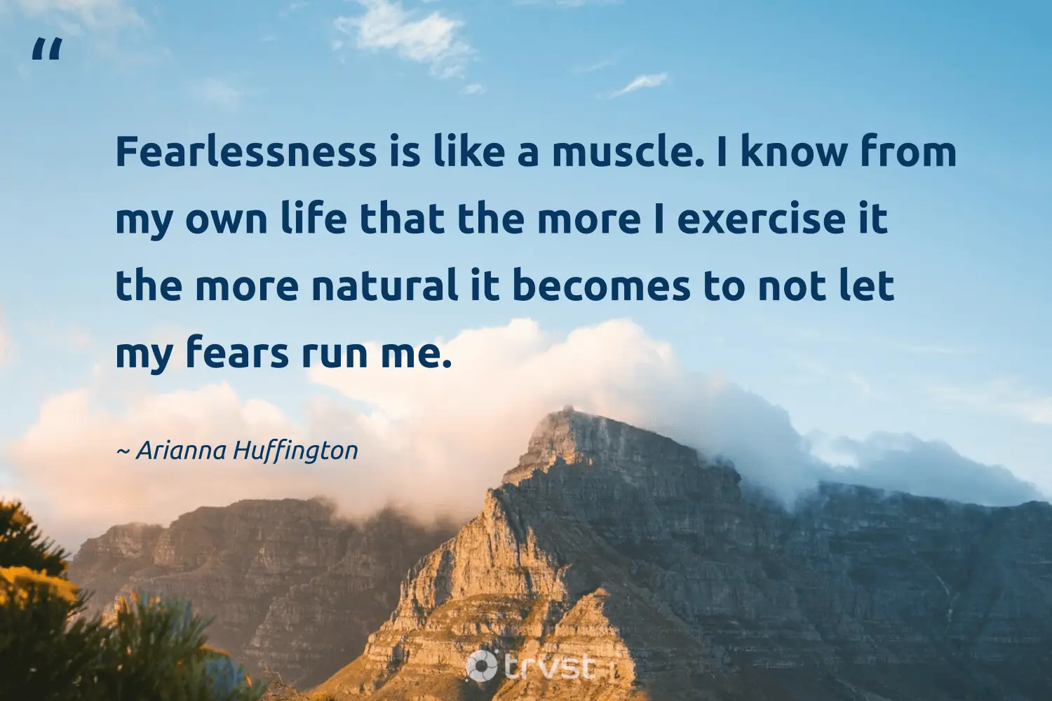 "Fearlessness is like a muscle. I know from my own life that the more I exercise it the more natural it becomes to not let my fears run me." -Arianna Huffington #trvst #quotes #beinspired #bethechange #entrepreneur #natural #life 