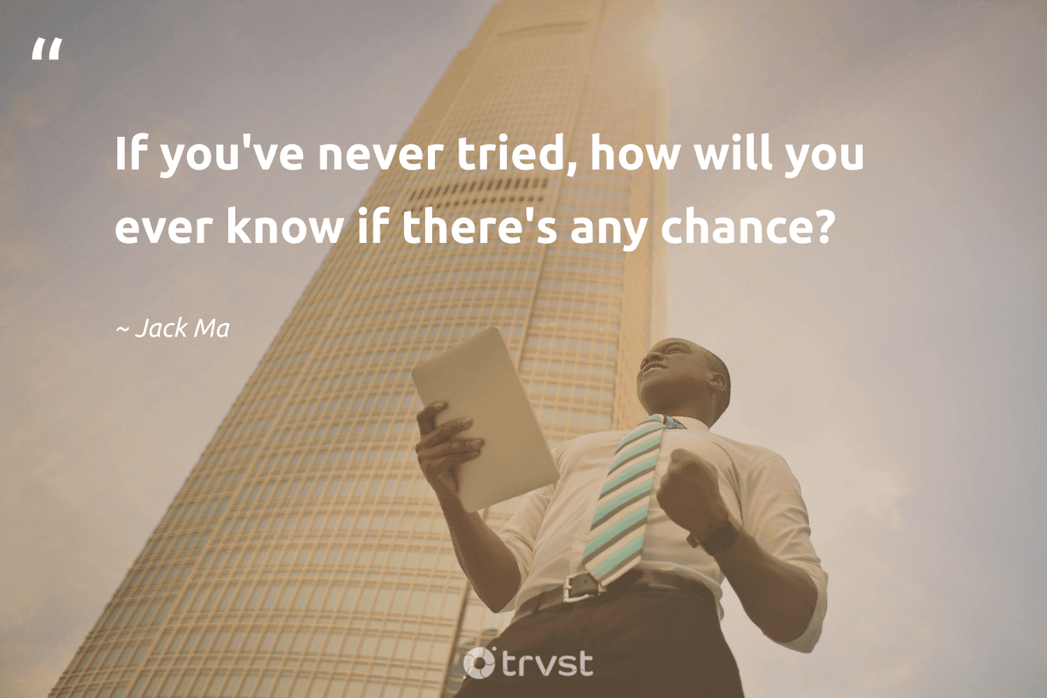 "If you've never tried, how will you ever know if there's any chance?" -Jack Ma #trvst #quotes #socialchange #dogood #entrepreneur 