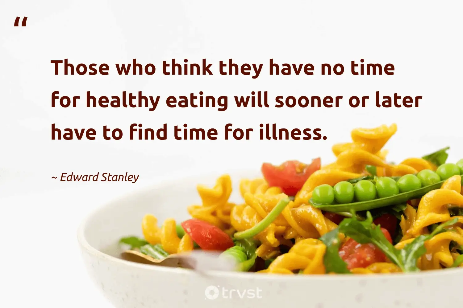 "Those who think they have no time for healthy eating will sooner or later have to find time for illness." -Edward Stanley #trvst #quotes #bethechange #ecoconscious #HealthyEating