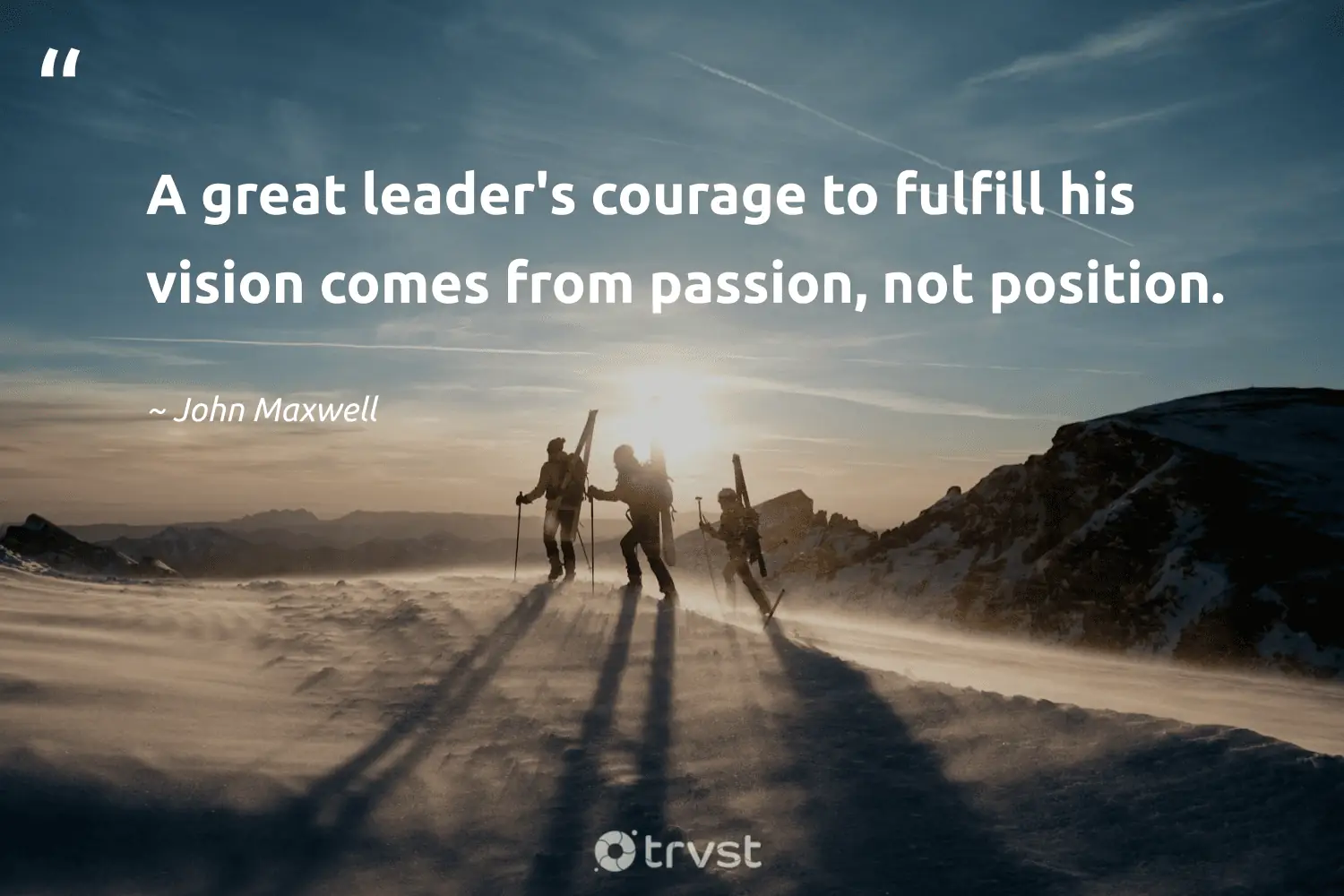 "A great leader's courage to fulfill his vision comes from passion, not position." -John Maxwell #trvst #quotes #collectiveaction #bethechange #leadership #passion 