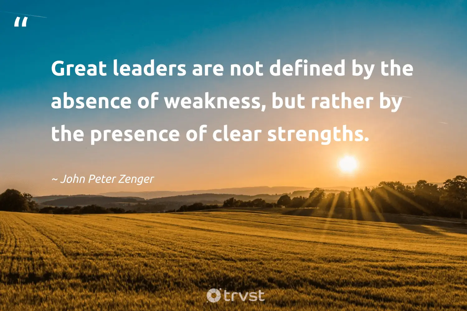 "Great leaders are not defined by the absence of weakness, but rather by the presence of clear strengths." -John Peter Zenger #trvst #quotes #dogood #thinkgreen #leadership 