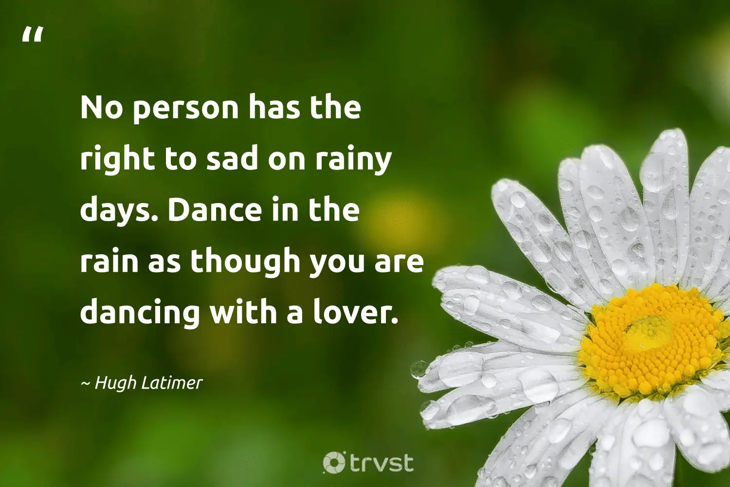 "No person has the right to sad on rainy days. Dance in the rain as though you are dancing with a lover." -Hugh Latimer #trvst #quotes #socialimpact #impact #pluviophile #person #Dance #rainyday #Sky 