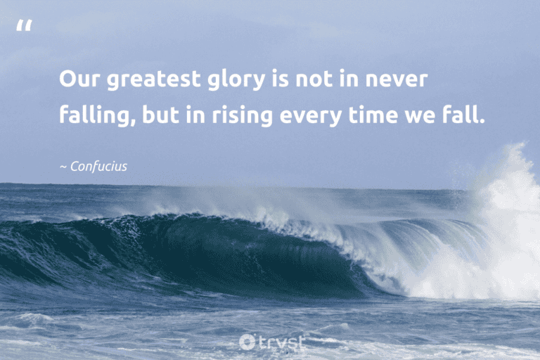 "Our greatest glory is not in never falling, but in rising every time we fall." -Confucius #trvst #quotes #bethechange #impact #success 