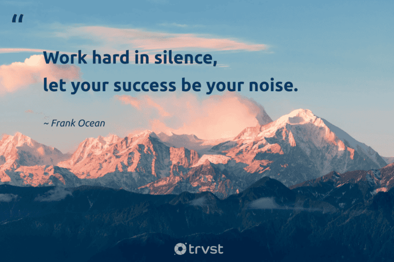 "Work hard in silence, let your success be your noise." -Frank Ocean #trvst #quotes #dogood #impact #success #silence 