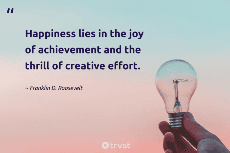 "Happiness lies in the joy of achievement and the thrill of creative effort." -Franklin D. Roosevelt #trvst #quotes #bethechange #bethechange #success #creative 