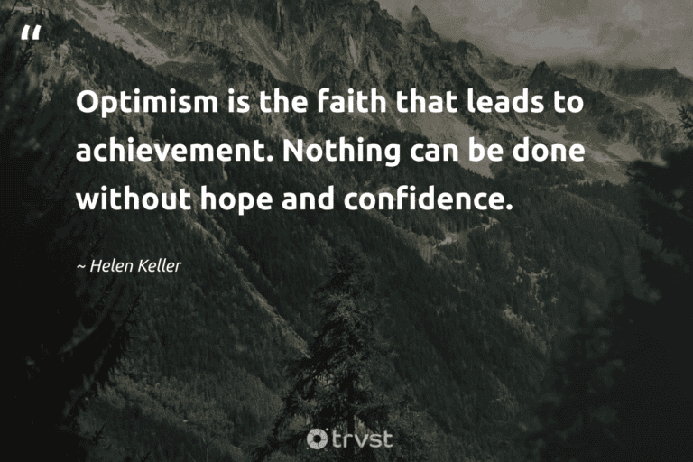 "Optimism is the faith that leads to achievement. Nothing can be done without hope and confidence." -Helen Keller #trvst #quotes #impact #collectiveaction #success 
