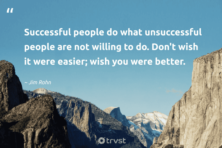 "Successful people do what unsuccessful people are not willing to do. Don't wish it were easier; wish you were better." -Jim Rohn #trvst #quotes #planetearthfirst #socialimpact #success #people 